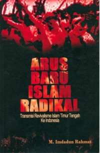 Image of Arus Baru Islam Radikal: Transmisi Revivalisme Islam Timur Tengah ke Indonesia