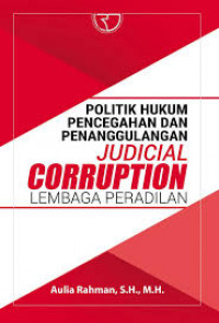 Politik Hukum Pencegahan dan Penanggulangan Judicial Corruption Lembaga Peradilan