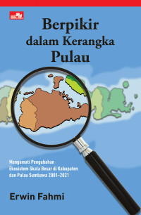 Berpikir Dalam Kerangka Pulau: Mengamati Pengubahan Ekosistem Skala Besar di Kabupaten dan Pulau Sumbawa 2001-2021