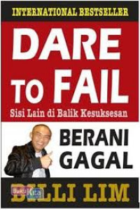 Dare To Fail= Berani Gagal: sisi lain di balik kesuksesanrnDare To Fail = Berani Gagal : sisi lain di balik kesuksesan