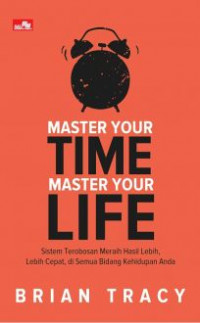 Image of Master Your Time, Master Your Life: Sistem Terobosan Meraih Hasil Lebih, Lebih Cepat, di Semua Bidang Kehidupan Anda