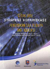 Image of Cetak Biru Strategi Komunikasi Pendidikan dan Budaya Anti Korupsi Jangka Panjang (2012-2025) dan Jangka Panjang (2012-2014)