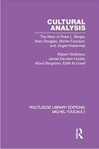 Cultural Analysis: The Work of Peter L. Berger, Mary Douglas, Michel Foucault, and Jürgen Habermas (Routledge Library Editions: Michel Foucault)