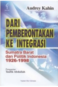 Dari Pemberontakan ke Integrasi : Sumatra Barat dan Politik Indonesia 1926-1998