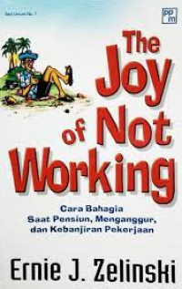 Image of The Joy Of Not Working : Cara Bahagia Saat Pensiun, Mengangur, dan Kebanjiran Pekerjaan