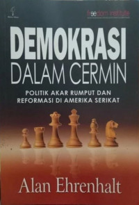 Demokrasi Dalam Cermin : politik akar rumput dan reformasi di Amerika Serikat = Democracy in the mirror : politik, reform, and reality in Grassroots America