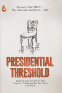 Image of Presidential Threshold: sejarah, konsep, dan ambang batas persyaratan pencalonan dalam tata hukum di Indonesia