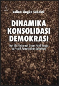 Image of Dinamika Konsolidasi Demokrasi: dari ide pembaharuan sistem politik hingga ke praktik pemerintahan demokratis