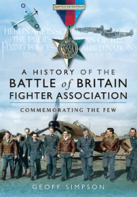 The History of the Battle of Britain Fighter Association: Commemorating the Few