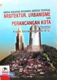 Aneka Gagasan Begawan Arsitek Tentang Arsitektur, Urbanisme dan Perancangan Kota