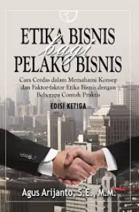 Image of Etika Bisnis Bagi Pelaku Bisnis: cara cerdas dalam memahami konsep dan faktor-faktor etika bisnis dengan beberapa contoh praktis