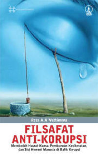 Image of Filsafat Anti Korupsi: Membedah Hasrat Kuasa, Pemburuan Kenikmatan, dan Sisi Hewani Manusia di Balik Korupsi