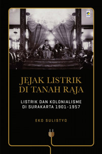 Image of Jejak listrik di tanah raja: listrik dan kolonialisme di Surakarta, 1901-1957