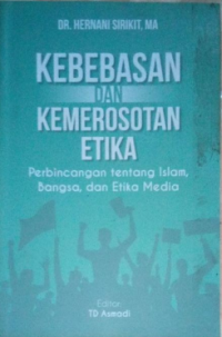 Image of Kebebasan dan Kemerosotan Etika: Perbincangan tentang Islam, Bangsa, dan Etika Media
