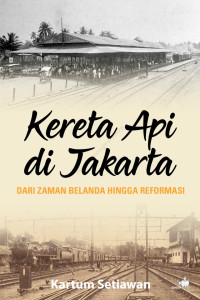 Image of Kereta api di Jakarta dari zaman Belanda hingga reformasi