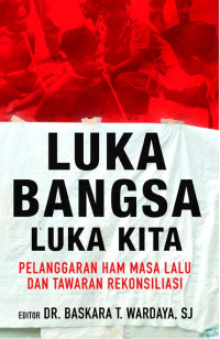 Luka bangsa, luka kita: pelanggaran HAM masa lalu dan tawaran rekonsiliasi