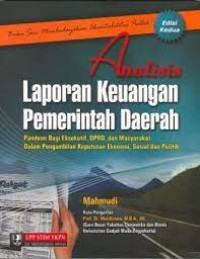 Analisis Laporan Keuangan Pemerintah Daerah: Panduan Bagi Eksekutif, DPRD, dan Masyarakat dalam Pengambilan Keputusan Ekonomi, Sosial, dan Politik.