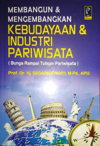 Membangun & Mengembangkan Kebudayaan & Industrai Pariwisata: Bunga Rampai Tulisan Pariwisata