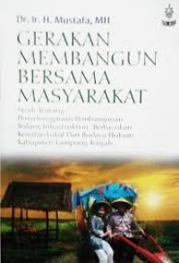 Gerakan membangun bersama masyarakat : studi tentang penyelenggaraan pembangunan bidang infrastruktur berbasiskan kearifan lokal dan budaya hukum Kabupaten Lampung Tengah