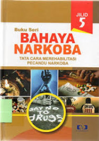 Image of Buku Seri Bahaya Narkoba Jilid 5 : tata cara merehabilitasi pecandu narkoba