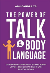 Image of The Power Of Talk & Body Language: Dahsyatnya Seni Bicara Dan Bahasa Tubuh Untuk Menaklukkan Orang Lain Di Setiap Situasi