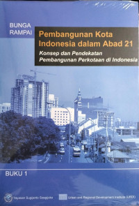 Bunga Rampai: Pembangunan Kota indonesia Dalam Abad 21 :Konsep Pendekatan Pembangunan Perkotaan di Indonesia Buku 1