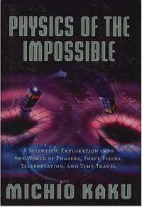 Image of Physics of the impossible: a scientific exploration into the world of phasers, force fields, teleportation, and time travel