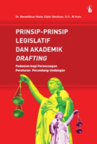 Prinsip-prinsip legislatif dan akademik drafting : Pedoman bagi perancangan peraturan perundang-undangan