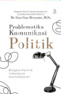 Problematika komunikasi politik:bingkai politik Indonesia kontemporer