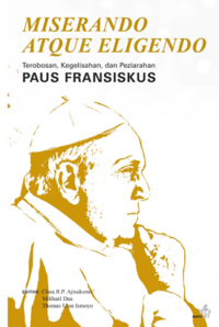 Image of MISERANDO ATQUE ELIGENDO Terobosan, Kegelisahan, dan Penziarahan Paus Fransiskus