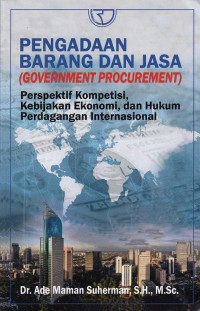 Pengadaan Barang dan Jasa (Government Procurement): perspektif kompetisi, kebijakan ekonomi, dan hukum perdagangan Internasional