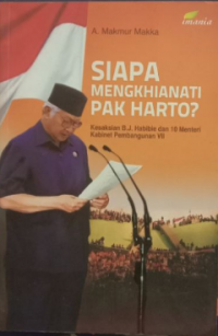 Siapa mengkhianati Pak Harto? : kesaksian B.J. Habibie dan 10 Menteri Kabinet Pembangunan VII