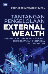 Image of Tantangan Pengelolaan External Wealth: Sebagai Aset Ekonomi Nasional demi Kejayaan Indonesia Incorporated