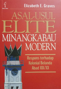 Image of Asal-Usul Elite Minangkabau Modern: respons terhadap kolonial Belanda Abad XIX/XX