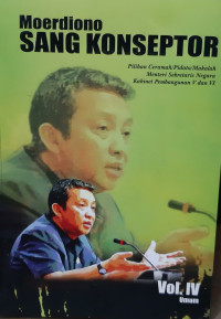 Image of Moerdiono Sang Konseptor: Pilihan Ceramah/Pidato/Makalah Menteri Sekretaris Negara Kabinet Pembangunan V dan VI. Vol. IV Umum