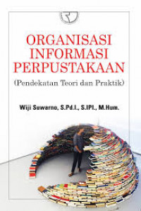 Organisasi Informasi Perpustakaan: pendekatan teori dan praktik